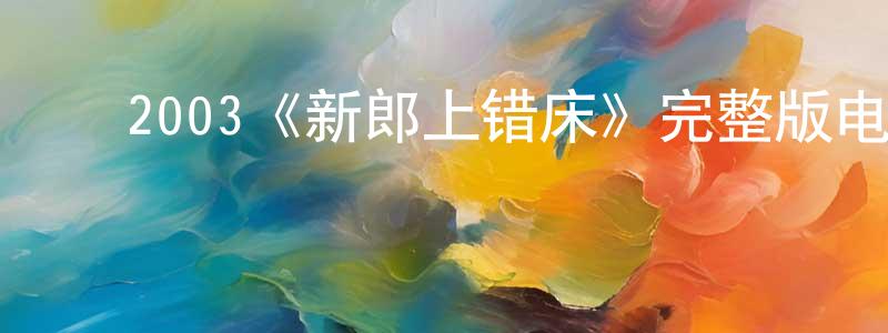 ﻿2003《新郎上错床》完整版电影/在线观看/百度云-美剧天堂 ﻿鲍远程的blog